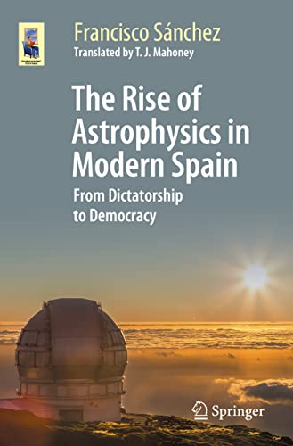 Imagen de archivo de The Rise of Astrophysics in Modern Spain: From Dictatorship to Democracy a la venta por Revaluation Books
