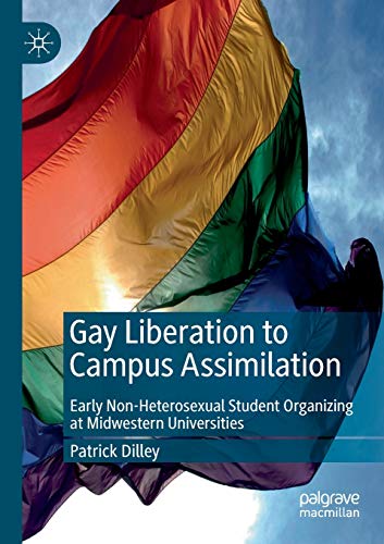Stock image for Gay Liberation to Campus Assimilation: Early Non-Heterosexual Student Organizing at Midwestern Universities for sale by Ergodebooks
