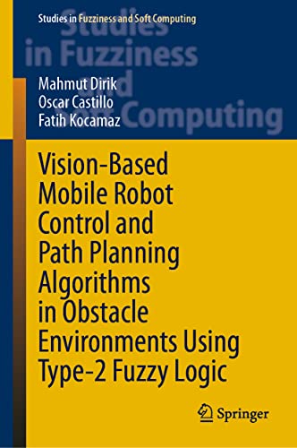 Beispielbild fr Vision-Based Mobile Robot Control and Path Planning Algorithms in Obstacle Environments Using Type-2 Fuzzy Logic (Studies in Fuzziness and Soft Computing, 407, Band 407) [Hardcover] Dirik, Mahmut; Castillo, Oscar and Kocamaz, Fatih zum Verkauf von SpringBooks