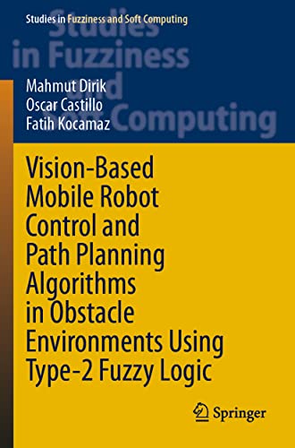 9783030692490: Vision-Based Mobile Robot Control and Path Planning Algorithms in Obstacle Environments Using Type-2 Fuzzy Logic: 407 (Studies in Fuzziness and Soft Computing, 407)