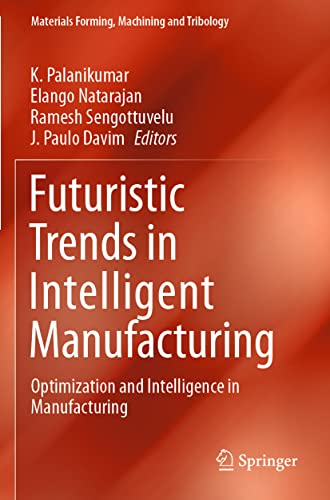 9783030700119: Futuristic Trends in Intelligent Manufacturing: Optimization and Intelligence in Manufacturing (Materials Forming, Machining and Tribology)