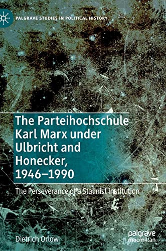 9783030702243: The Parteihochschule Karl Marx under Ulbricht and Honecker, 1946-1990: The Perseverance of a Stalinist Institution (Palgrave Studies in Political History)