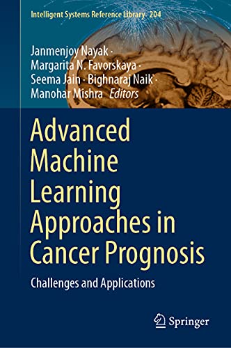 Stock image for Advanced Machine Learning Approaches in Cancer Prognosis: Challenges and Applications (Intelligent Systems Reference Library, 204) [Hardcover] Nayak, Janmenjoy; Favorskaya, Margarita N.; Jain, Seema; Naik, Bighnaraj and Mishra, Manohar for sale by Brook Bookstore