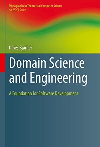 Stock image for Domain Science and Engineering: A Foundation for Software Development (Monographs in Theoretical Computer Science. An EATCS Series) for sale by Brook Bookstore