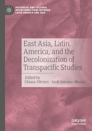9783030745301: East Asia, Latin America, and the Decolonization of Transpacific Studies (Historical and Cultural Interconnections between Latin America and Asia)