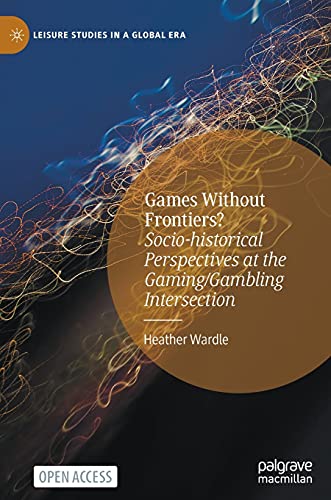 9783030749095: Games Without Frontiers?: Socio-historical Perspectives at the Gaming/Gambling Intersection (Leisure Studies in a Global Era)