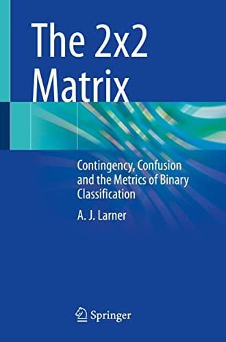 Stock image for The 2x2 Matrix: Contingency, Confusion and the Metrics of Binary Classification for sale by GF Books, Inc.