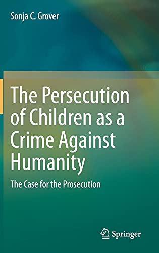 Stock image for The Persecution of Children as a Crime Against Humanity: The Case for the Prosecution [Hardcover] Grover, Sonja C. for sale by Brook Bookstore