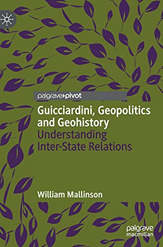 9783030765361: Guicciardini, Geopolitics and Geohistory: Understanding Inter-State Relations (Palgrave Studies in International Relations)