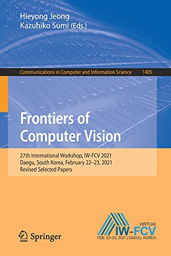 9783030816377: Frontiers of Computer Vision: 27th International Workshop, IW-FCV 2021, Daegu, South Korea, February 22–23, 2021, Revised Selected Papers: 1405 (Communications in Computer and Information Science)