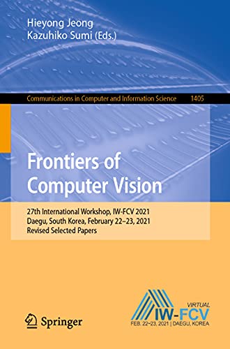 9783030816377: Frontiers of Computer Vision: 27th International Workshop, IW-FCV 2021, Daegu, South Korea, February 22–23, 2021, Revised Selected Papers