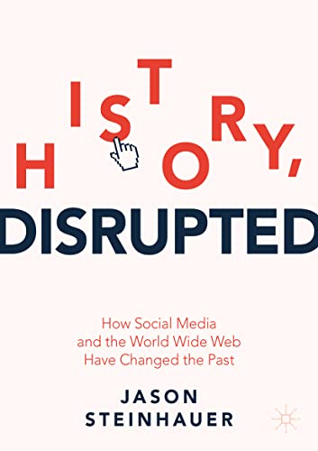 Beispielbild fr History, Disrupted: How Social Media and the World Wide Web Have Changed the Past zum Verkauf von SecondSale
