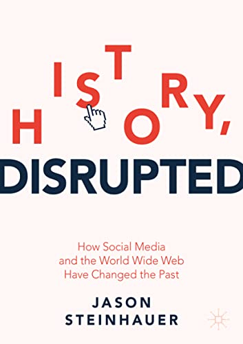 Stock image for History, Disrupted: How Social Media and the World Wide Web Have Changed the Past for sale by SecondSale