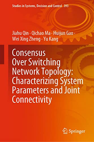 9783030856564: Consensus Over Switching Network Topology: Characterizing System Parameters and Joint Connectivity: 393 (Studies in Systems, Decision and Control, 393)