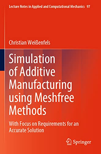 Stock image for Simulation of Additive Manufacturing using Meshfree Methods: With Focus on Requirements for an Accurate Solution (Lecture Notes in Applied and Computational Mechanics, 97) for sale by Russell Books