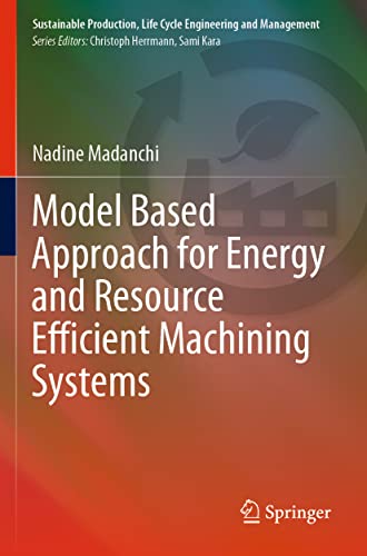 Stock image for Model Based Approach for Energy and Resource Efficient Machining Systems (Sustainable Production, Life Cycle Engineering and Management) for sale by Books Puddle