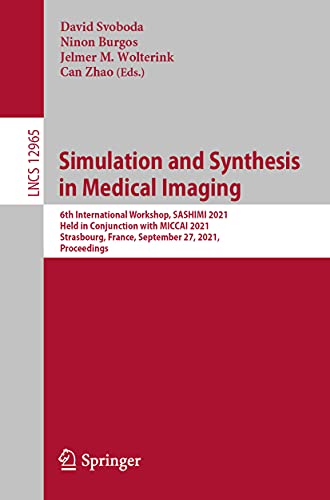 9783030875916: Simulation and Synthesis in Medical Imaging: 6th International Workshop, SASHIMI 2021, Held in Conjunction with MICCAI 2021, Strasbourg, France, September 27, 2021, Proceedings: 12965