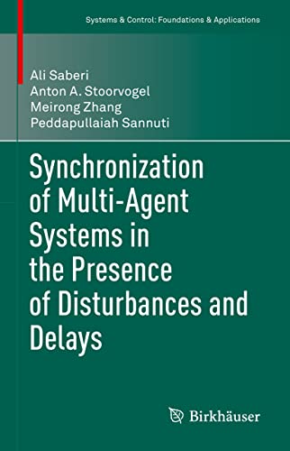 Stock image for Synchronization of Multi-Agent Systems in the Presence of Disturbances and Delays (Systems & Control: Foundations & Applications) [Hardcover] Saberi, Ali; Stoorvogel, Anton A.; Zhang, Meirong and Sannuti, Peddapullaiah for sale by Brook Bookstore