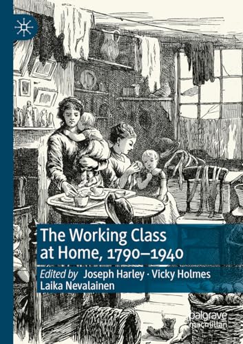 Imagen de archivo de The Working Class at Home, 1790-1940 a la venta por Revaluation Books