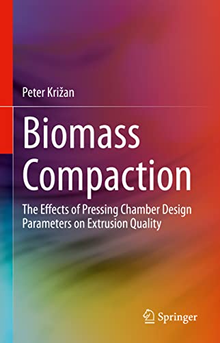 Stock image for Biomass Compaction: The Effects of Pressing Chamber Design Parameters on Extrusion Quality for sale by Lucky's Textbooks