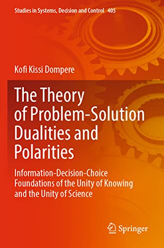 9783030902810: The Theory of Problem-Solution Dualities and Polarities: Information-Decision-Choice Foundations of the Unity of Knowing and the Unity of Science (Studies in Systems, Decision and Control)