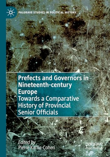 Beispielbild fr Prefects and Governors in Nineteenth-century Europe: Towards a Comparative History of Provincial Senior Officials (Palgrave Studies in Political History) zum Verkauf von California Books