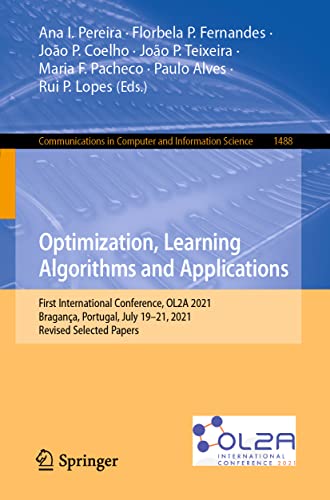 9783030918842: Optimization, Learning Algorithms and Applications: First International Conference, OL2A 2021, Bragana, Portugal, July 19–21, 2021, Revised Selected ... 2021, Revised Selected Papers: 1488