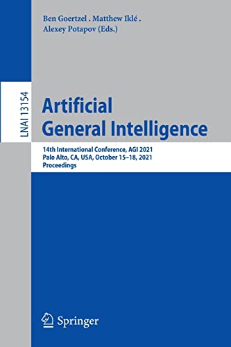 9783030937577: Artificial General Intelligence: 14th International Conference, AGI 2021, Palo Alto, CA, USA, October 15–18, 2021, Proceedings: 13154 (Lecture Notes in Computer Science)