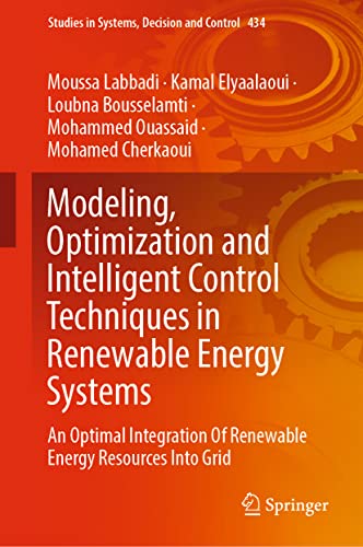 9783030987367: Modeling, Optimization and Intelligent Control Techniques in Renewable Energy Systems: An Optimal Integration Of Renewable Energy Resources Into Grid: ... in Systems, Decision and Control, 434)