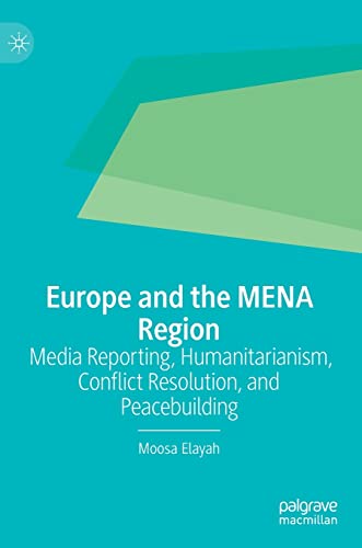 Stock image for Europe and the MENA Region: Media Reporting, Humanitarianism, Conflict Resolution, and Peacebuilding for sale by Book Deals