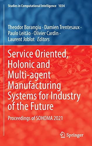Imagen de archivo de Service Oriented, Holonic and Multi-agent Manufacturing Systems for Industry of the Future: Proceedings of SOHOMA 2021 (Studies in Computational Intelligence, 1034) a la venta por Brook Bookstore