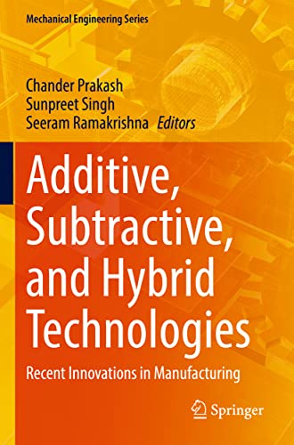 9783030995713: Additive, Subtractive, and Hybrid Technologies: Recent Innovations in Manufacturing