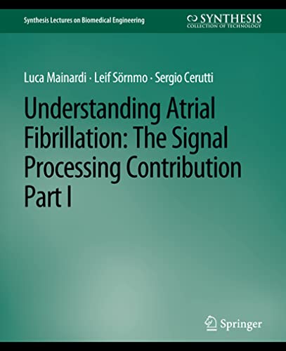 9783031005053: Understanding Atrial Fibrillation: The Signal Processing Contribution, Part I (Synthesis Lectures on Biomedical Engineering)