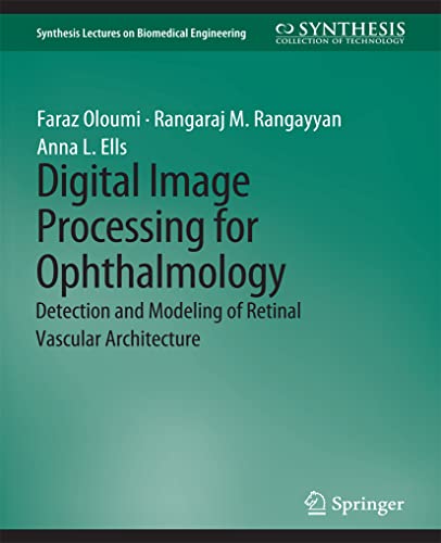9783031005329: Digital Image Processing for Ophthalmology: Detection and Modeling of Retinal Vascular Architecture (Synthesis Lectures on Biomedical Engineering)