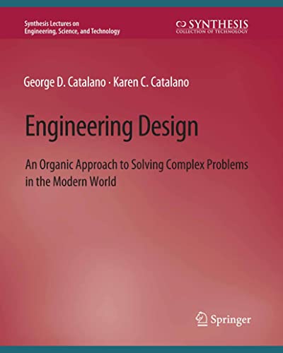 Stock image for Engineering Design: An Organic Approach to Solving Complex Problems in the Modern World (Synthesis Lectures on Engineering, Science, and Technology) for sale by Lucky's Textbooks