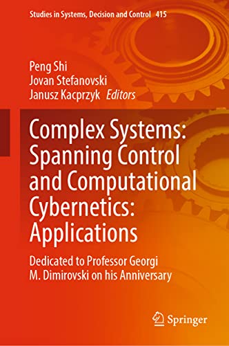 9783031009778: Complex Systems: Spanning Control and Computational Cybernetics: Applications : Dedicated to Professor Georgi M. Dimirovski on his Anniversary: 415 (Studies in Systems, Decision and Control)