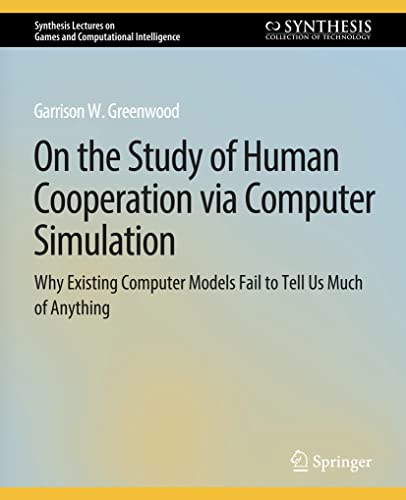 Stock image for On the Study of Human Cooperation via Computer Simulation : Why Existing Computer Models Fail to Tell Us Much of Anything for sale by Ria Christie Collections