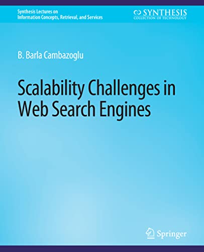Stock image for Scalability Challenges in Web Search Engines (Synthesis Lectures on Information Concepts, Retrieval, and Services) for sale by Books Puddle