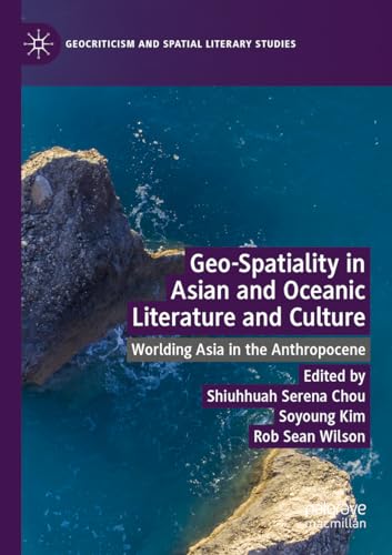 9783031040498: Geo-Spatiality in Asian and Oceanic Literature and Culture: Worlding Asia in the Anthropocene