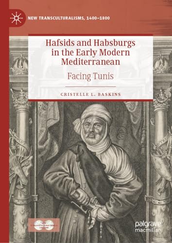 Stock image for Hafsids and Habsburgs in the Early Modern Mediterranean: Facing Tunis (New Transculturalisms, 1400?1800) for sale by Books Unplugged