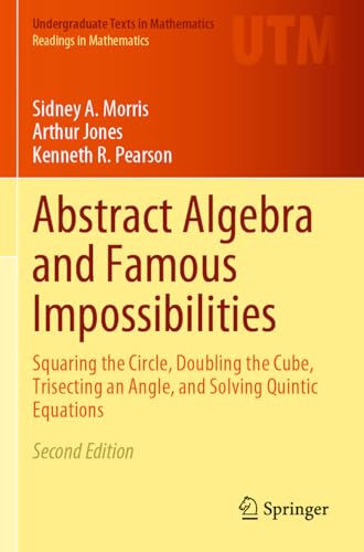 9783031057007: Abstract Algebra and Famous Impossibilities: Squaring the Circle, Doubling the Cube, Trisecting an Angle, and Solving Quintic Equations (Undergraduate Texts in Mathematics)