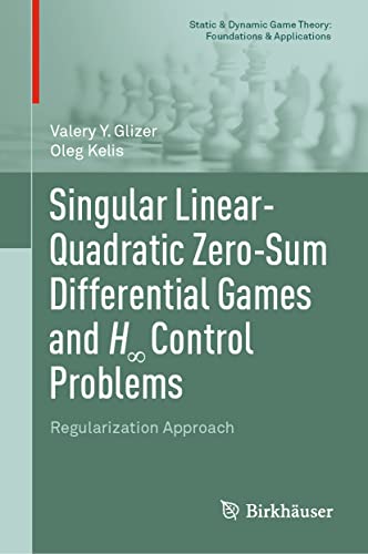 9783031070501: Singular Linear-Quadratic Zero-Sum Differential Games and H∞ Control Problems: Regularization Approach (Static & Dynamic Game Theory: Foundations & Applications)