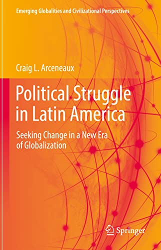 9783031079030: Political Struggle in Latin America: Seeking Change in a New Era of Globalization (Emerging Globalities and Civilizational Perspectives)