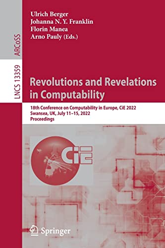 Beispielbild fr Revolutions and Revelations in Computability: 18th Conference on Computability in Europe, CiE 2022, Swansea, UK, July 11?15, 2022, Proceedings (Lecture Notes in Computer Science) zum Verkauf von Lucky's Textbooks