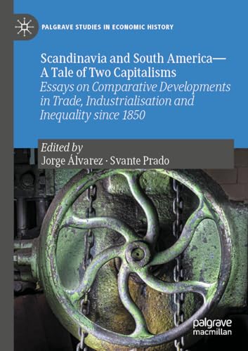 Beispielbild fr Scandinavia and South America - a Tale of Two Capitalisms: Essays on Comparative Developments in Trade, Industrialisation and Inequality Since 1850 zum Verkauf von Revaluation Books