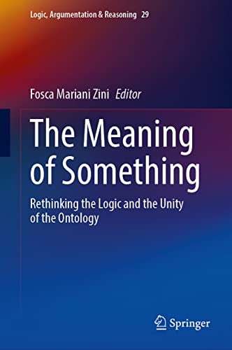 9783031096099: The Meaning of Something: Rethinking the Logic and the Unity of the Ontology (Logic, Argumentation & Reasoning, 29)