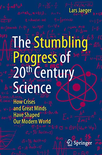 Beispielbild fr The Stumbling Progress of 20th Century Science : How Crises and Great Minds Have Shaped Our Modern World zum Verkauf von Blackwell's