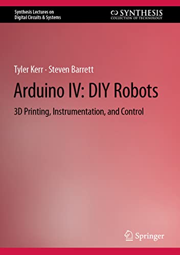 9783031112089: Arduino IV: DIY Robots: 3D Printing, Instrumentation, and Control (Synthesis Lectures on Digital Circuits & Systems)