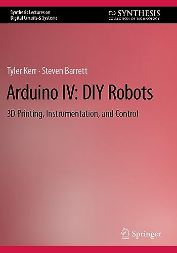 9783031112119: Arduino IV: DIY Robots: 3D Printing, Instrumentation, and Control (Synthesis Lectures on Digital Circuits & Systems)