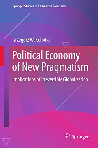 9783031122620: Political Economy of New Pragmatism: Implications of Irreversible Globalization (Springer Studies in Alternative Economics)